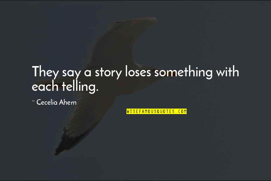 Ahern Quotes By Cecelia Ahern: They say a story loses something with each