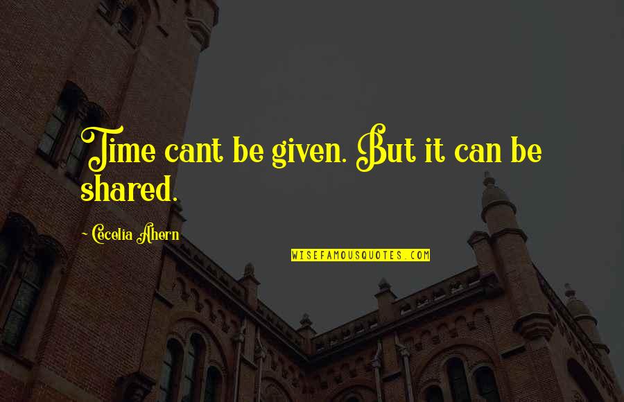 Ahern Quotes By Cecelia Ahern: Time cant be given. But it can be