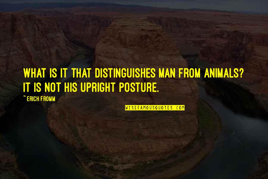 Ahesta Boro Quotes By Erich Fromm: What is it that distinguishes man from animals?