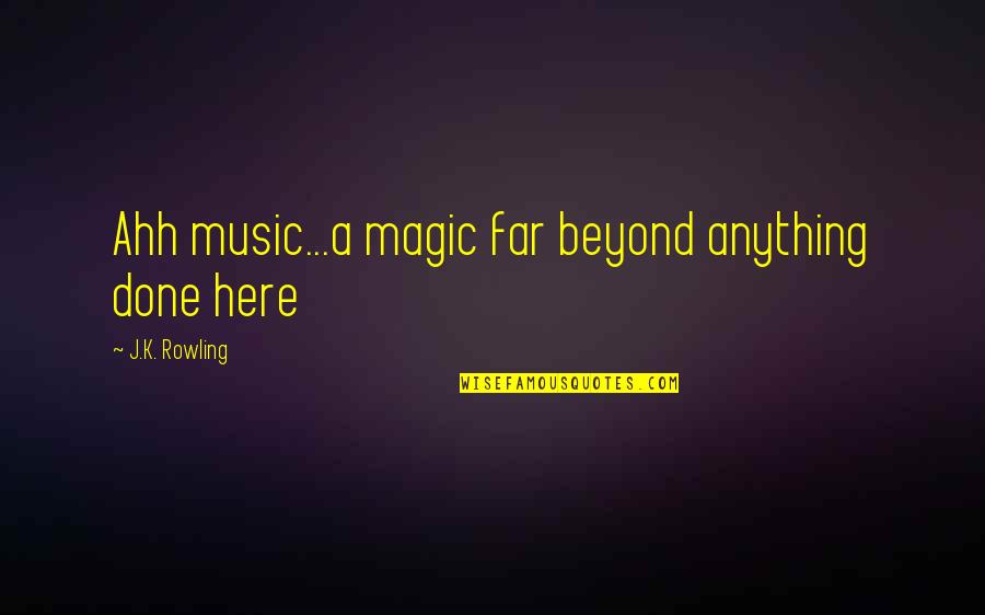Ahh Quotes By J.K. Rowling: Ahh music...a magic far beyond anything done here