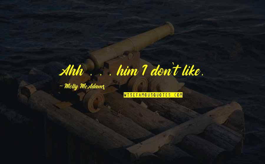 Ahh Quotes By Molly McAdams: Ahh . . . him I don't like.