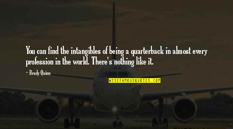 Ahha Quotes By Brady Quinn: You can find the intangibles of being a Ahha Quotes By Brady Quinn: You can find the intangibles of being a
