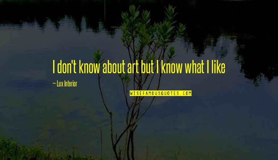 Ahha Quotes By Lux Interior: I don't know about art but I know Ahha Quotes By Lux Interior: I don't know about art but I know