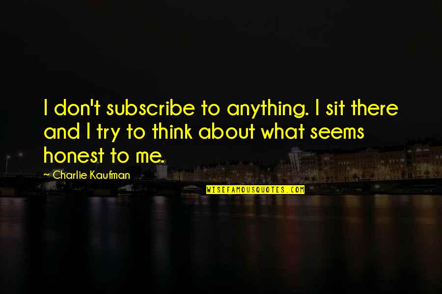 Ahhed Quotes By Charlie Kaufman: I don't subscribe to anything. I sit there Ahhed Quotes By Charlie Kaufman: I don't subscribe to anything. I sit there