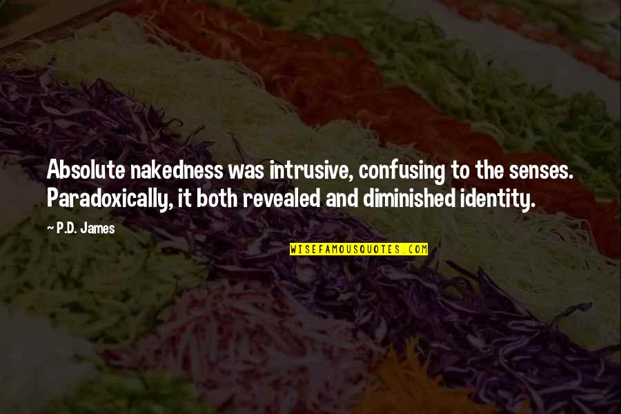 Ahhed Quotes By P.D. James: Absolute nakedness was intrusive, confusing to the senses. Ahhed Quotes By P.D. James: Absolute nakedness was intrusive, confusing to the senses.