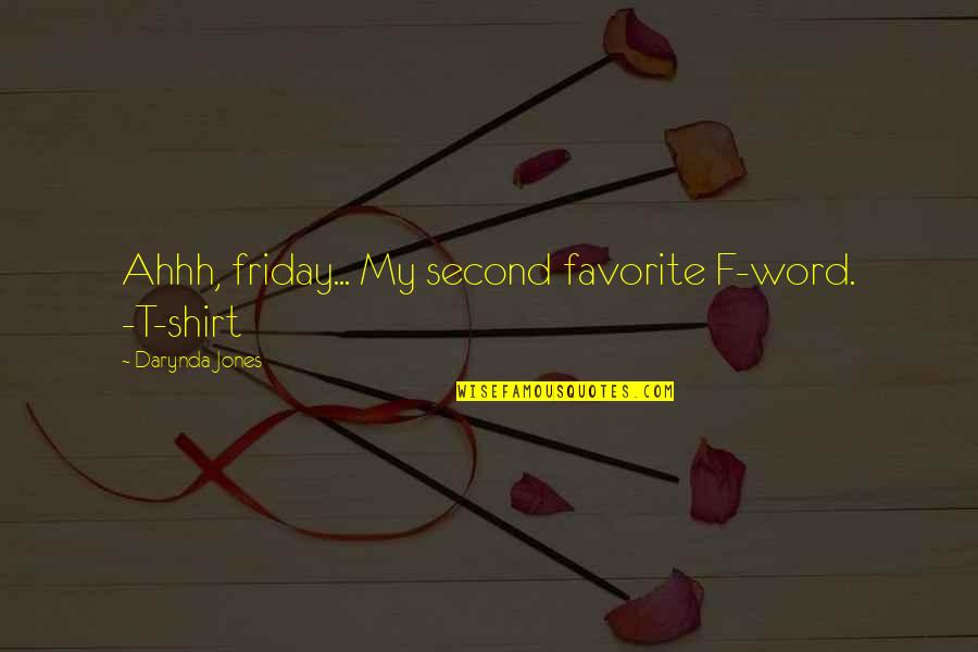Ahhh Quotes By Darynda Jones: Ahhh, friday... My second favorite F-word. -T-shirt