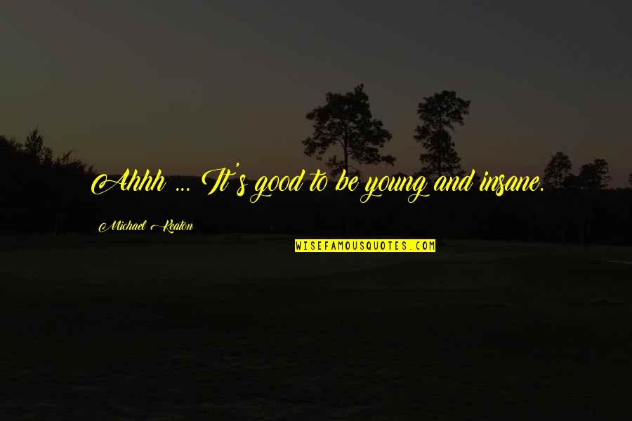 Ahhh Quotes By Michael Keaton: Ahhh ... It's good to be young and