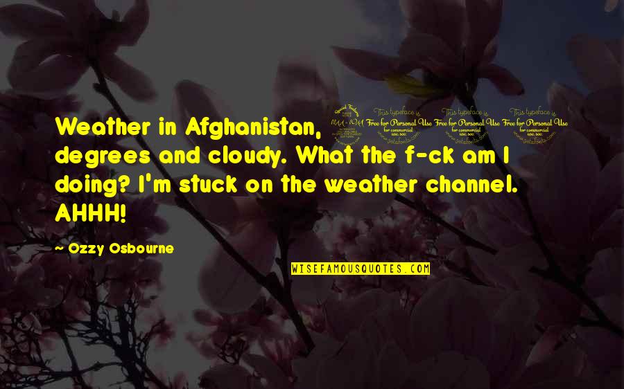 Ahhh Quotes By Ozzy Osbourne: Weather in Afghanistan, 2000 degrees and cloudy. What