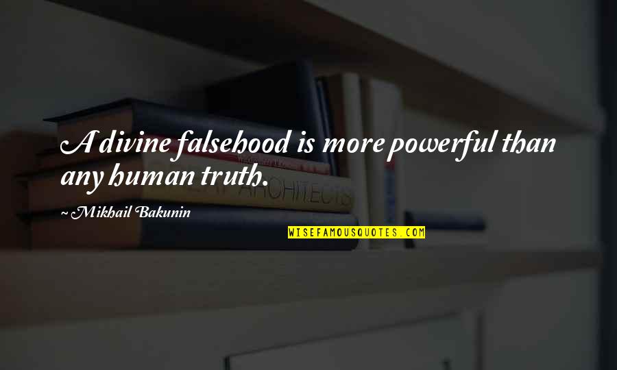 Ahhhh Song Quotes By Mikhail Bakunin: A divine falsehood is more powerful than any Ahhhh Song Quotes By Mikhail Bakunin: A divine falsehood is more powerful than any