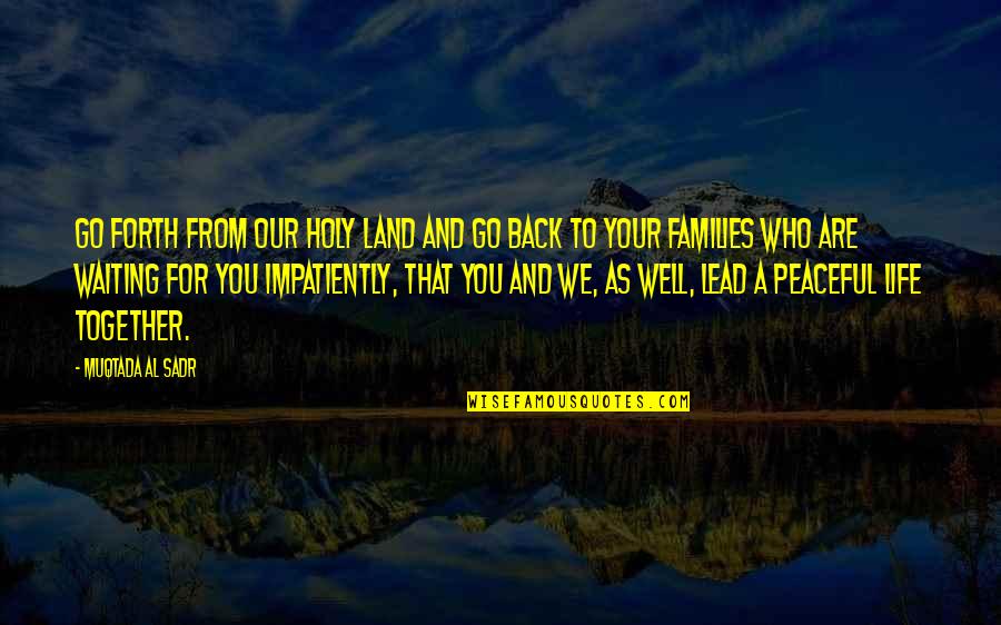 Ahhhh Song Quotes By Muqtada Al Sadr: Go forth from our holy land and go Ahhhh Song Quotes By Muqtada Al Sadr: Go forth from our holy land and go