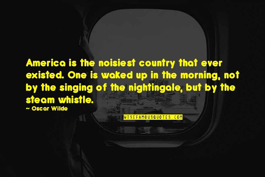 Ahhhhhhhh Youtube Quotes By Oscar Wilde: America is the noisiest country that ever existed.