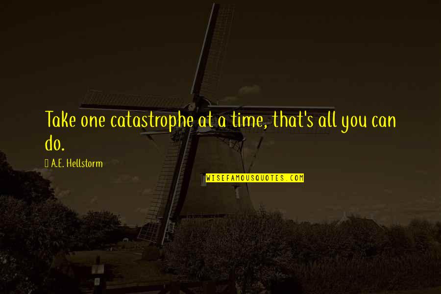 Ahilea Grammas Quotes By A.E. Hellstorm: Take one catastrophe at a time, that's all Ahilea Grammas Quotes By A.E. Hellstorm: Take one catastrophe at a time, that's all