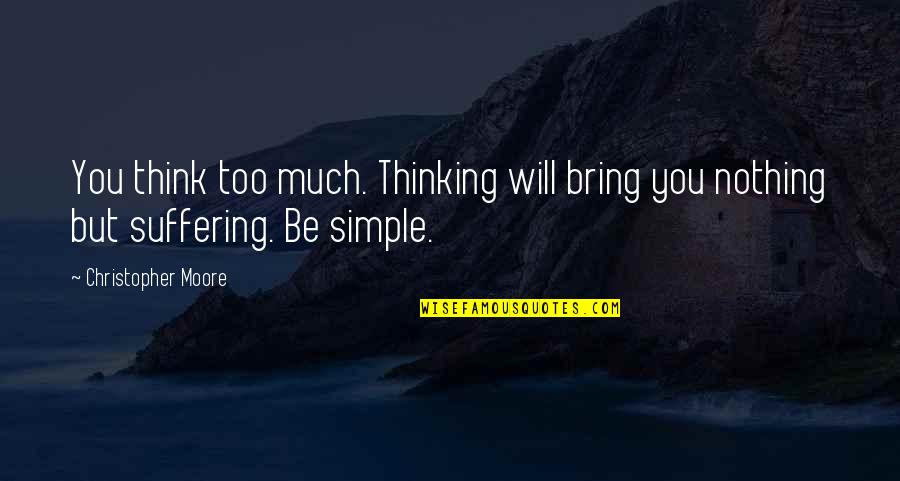 Ahilea Grammas Quotes By Christopher Moore: You think too much. Thinking will bring you Ahilea Grammas Quotes By Christopher Moore: You think too much. Thinking will bring you