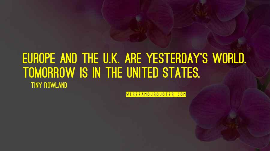 Ahilyabai Holkar Quotes By Tiny Rowland: Europe and the U.K. are yesterday's world. Tomorrow