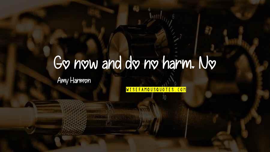Ahima Quotes By Amy Harmon: Go now and do no harm. No Ahima Quotes By Amy Harmon: Go now and do no harm. No