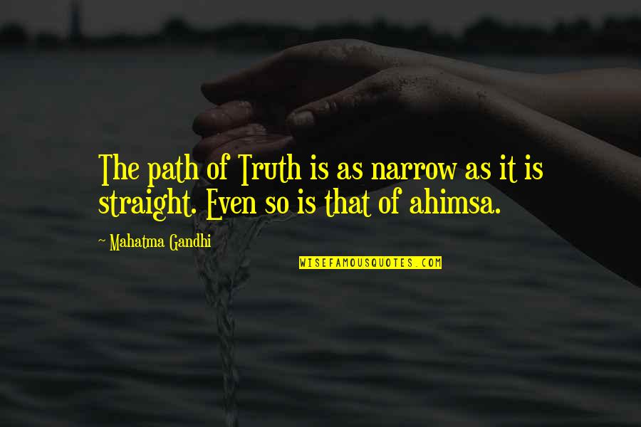 Ahimsa By Mahatma Gandhi Quotes By Mahatma Gandhi: The path of Truth is as narrow as
