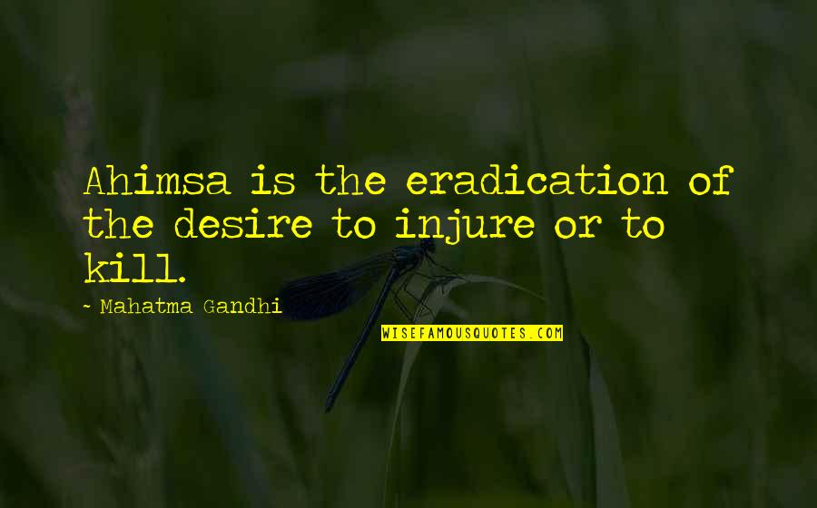 Ahimsa By Mahatma Gandhi Quotes By Mahatma Gandhi: Ahimsa is the eradication of the desire to