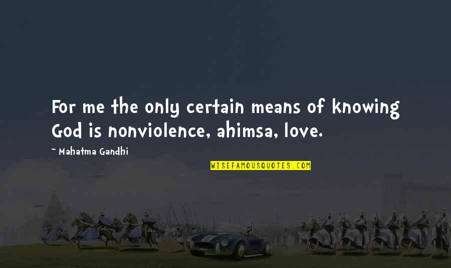 Ahimsa By Mahatma Gandhi Quotes By Mahatma Gandhi: For me the only certain means of knowing