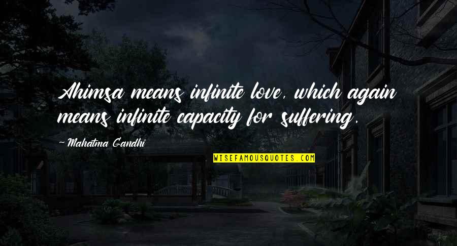 Ahimsa By Mahatma Gandhi Quotes By Mahatma Gandhi: Ahimsa means infinite love, which again means infinite
