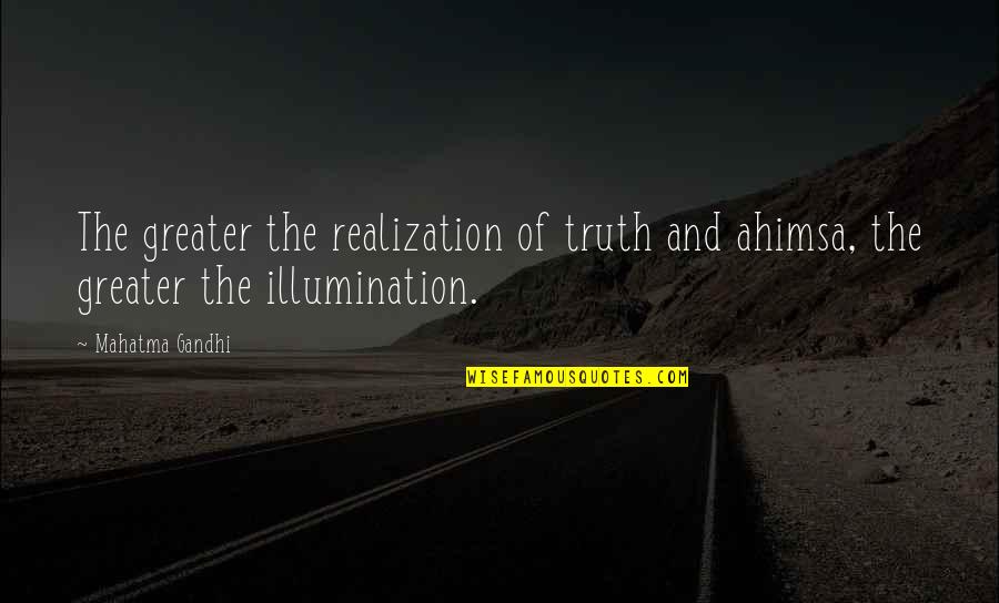 Ahimsa By Mahatma Gandhi Quotes By Mahatma Gandhi: The greater the realization of truth and ahimsa,