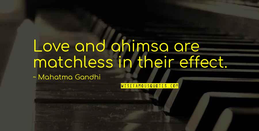 Ahimsa By Mahatma Gandhi Quotes By Mahatma Gandhi: Love and ahimsa are matchless in their effect.
