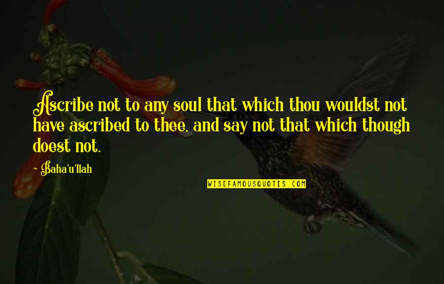 Ahimsa Quotes By Baha'u'llah: Ascribe not to any soul that which thou