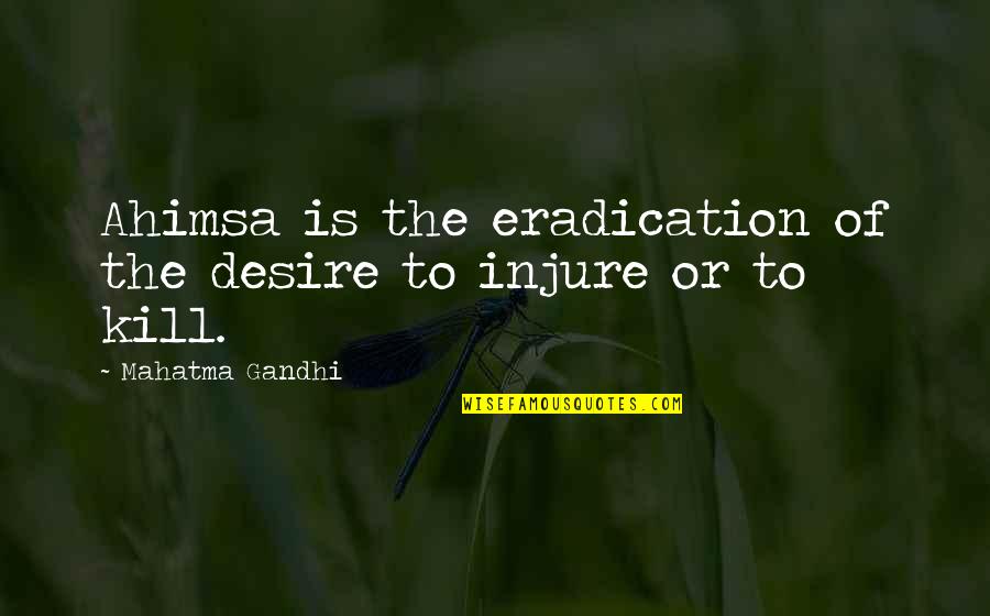 Ahimsa Quotes By Mahatma Gandhi: Ahimsa is the eradication of the desire to