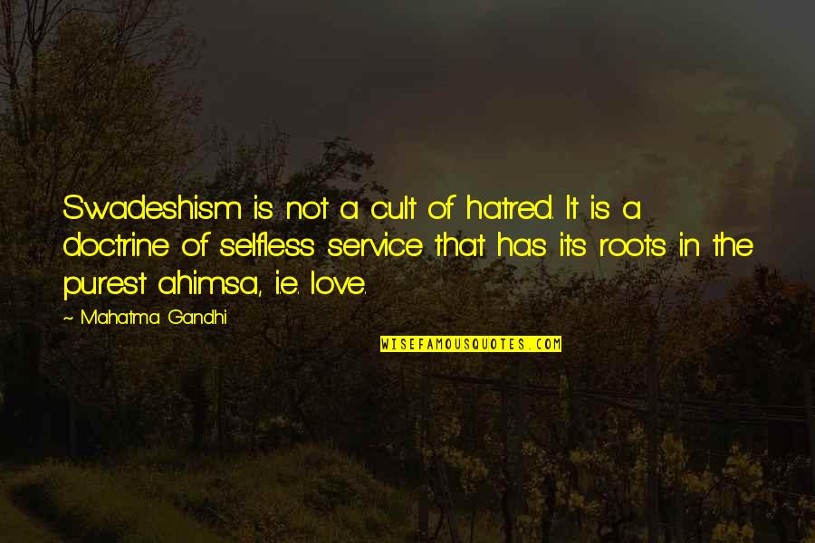 Ahimsa Quotes By Mahatma Gandhi: Swadeshism is not a cult of hatred. It