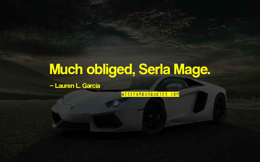 Ahiondemand Quotes By Lauren L. Garcia: Much obliged, Serla Mage.