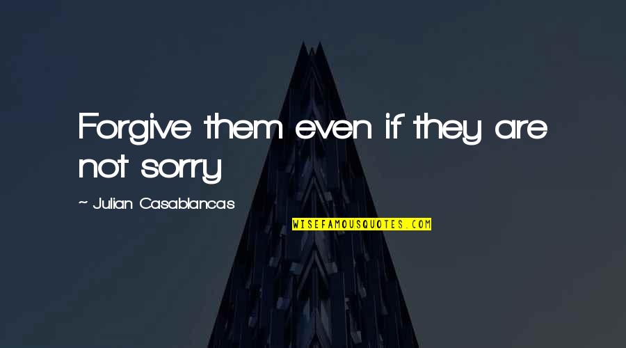 Ahir Quotes By Julian Casablancas: Forgive them even if they are not sorry