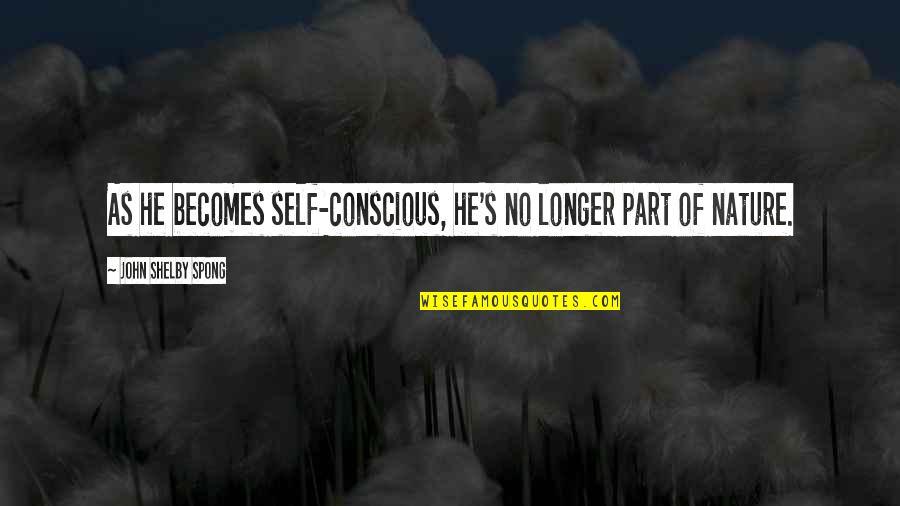 Ahisma Counseling Quotes By John Shelby Spong: As he becomes self-conscious, he's no longer part
