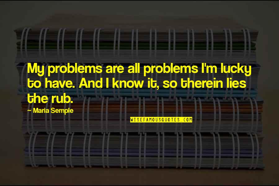 Ahisma Counseling Quotes By Maria Semple: My problems are all problems I'm lucky to