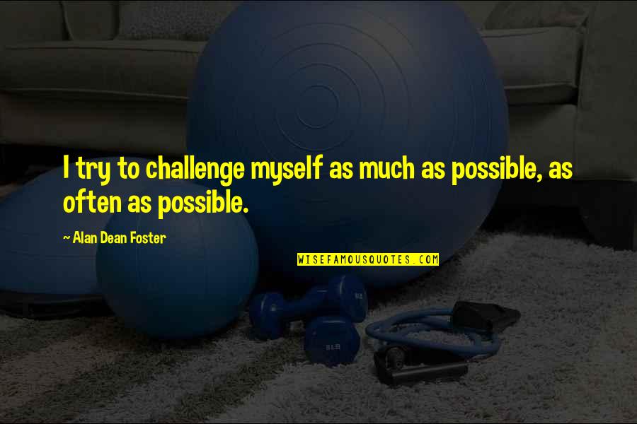Ahisma Quotes By Alan Dean Foster: I try to challenge myself as much as Ahisma Quotes By Alan Dean Foster: I try to challenge myself as much as