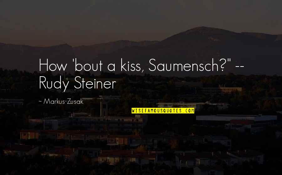 Ahistorical Quotes By Markus Zusak: How 'bout a kiss, Saumensch?" -- Rudy Steiner