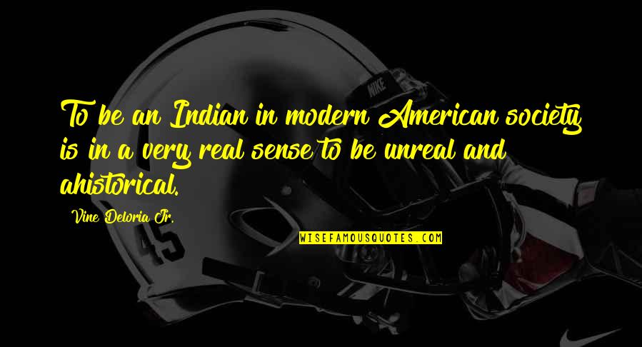 Ahistorical Quotes By Vine Deloria Jr.: To be an Indian in modern American society