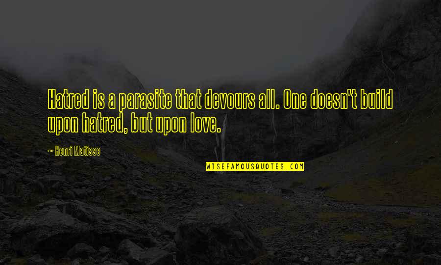 Ahistorical Teleosemantics Quotes By Henri Matisse: Hatred is a parasite that devours all. One Ahistorical Teleosemantics Quotes By Henri Matisse: Hatred is a parasite that devours all. One
