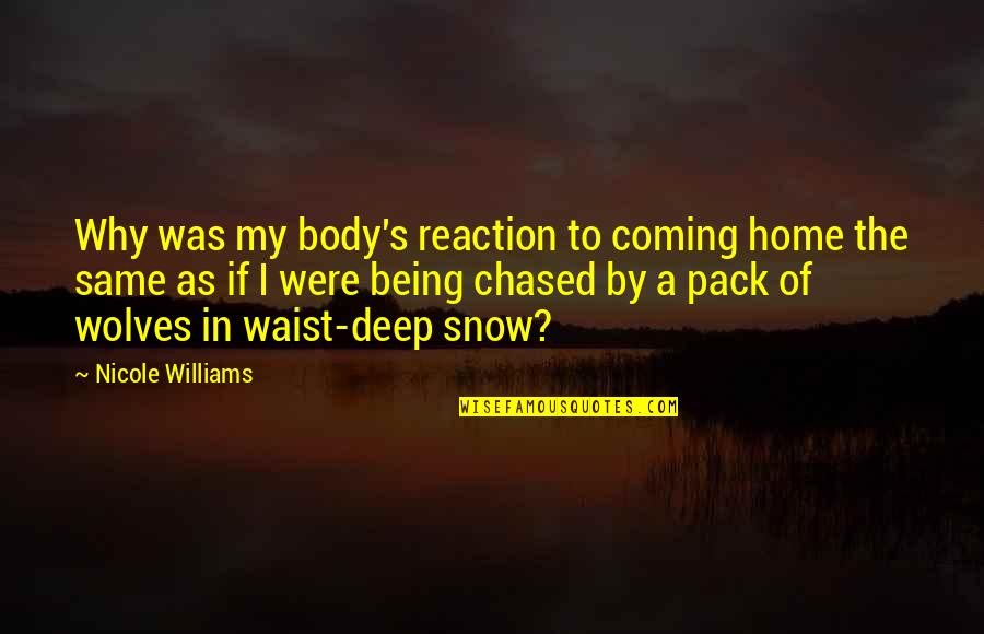 Ahistorical Teleosemantics Quotes By Nicole Williams: Why was my body's reaction to coming home Ahistorical Teleosemantics Quotes By Nicole Williams: Why was my body's reaction to coming home