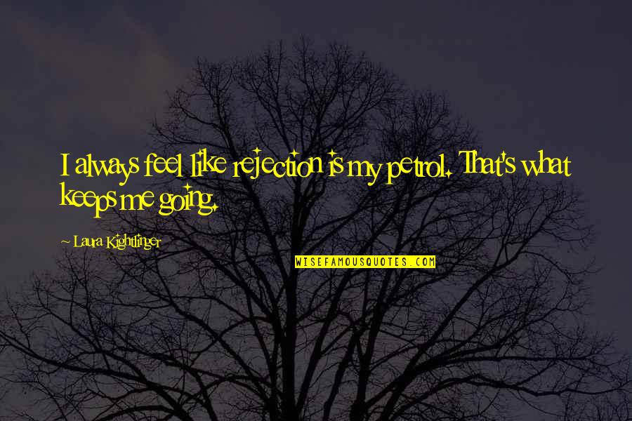 Ahitub Pronounce Quotes By Laura Kightlinger: I always feel like rejection is my petrol.