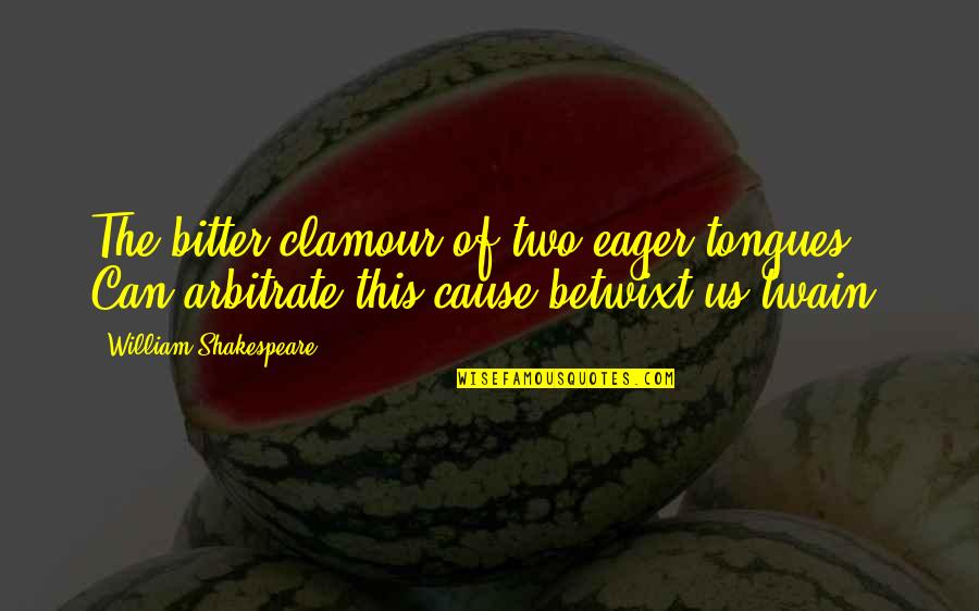 Ahitub Pronounce Quotes By William Shakespeare: The bitter clamour of two eager tongues, Can