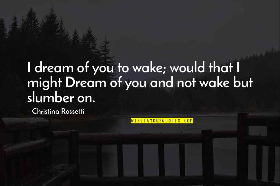 Ahitub Pronunciation Quotes By Christina Rossetti: I dream of you to wake; would that