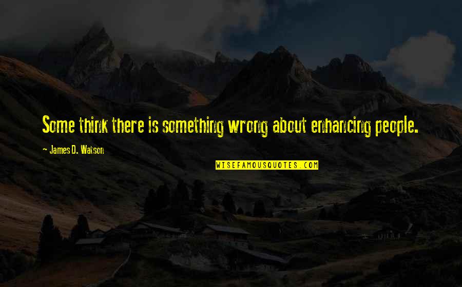 Ahk Escape Quotes By James D. Watson: Some think there is something wrong about enhancing