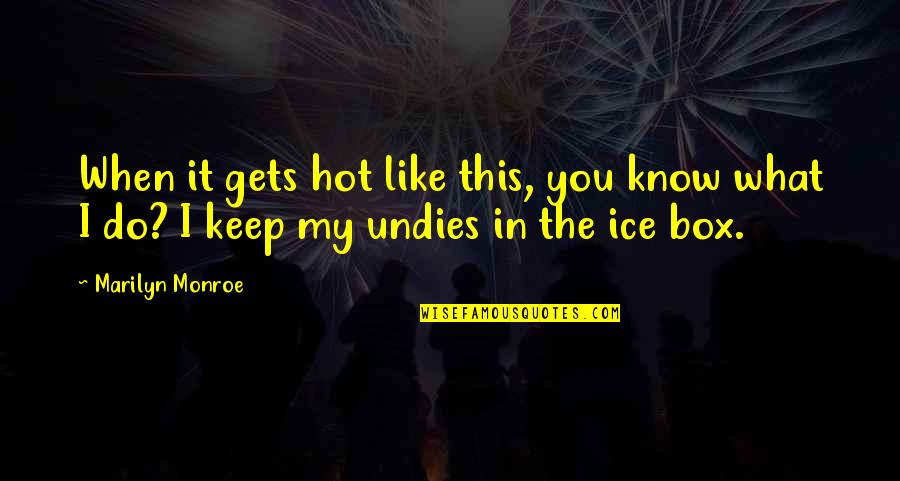Ahk Escape Quotes By Marilyn Monroe: When it gets hot like this, you know