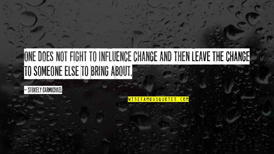 Ahk Escape Quotes By Stokely Carmichael: One does not fight to influence change and