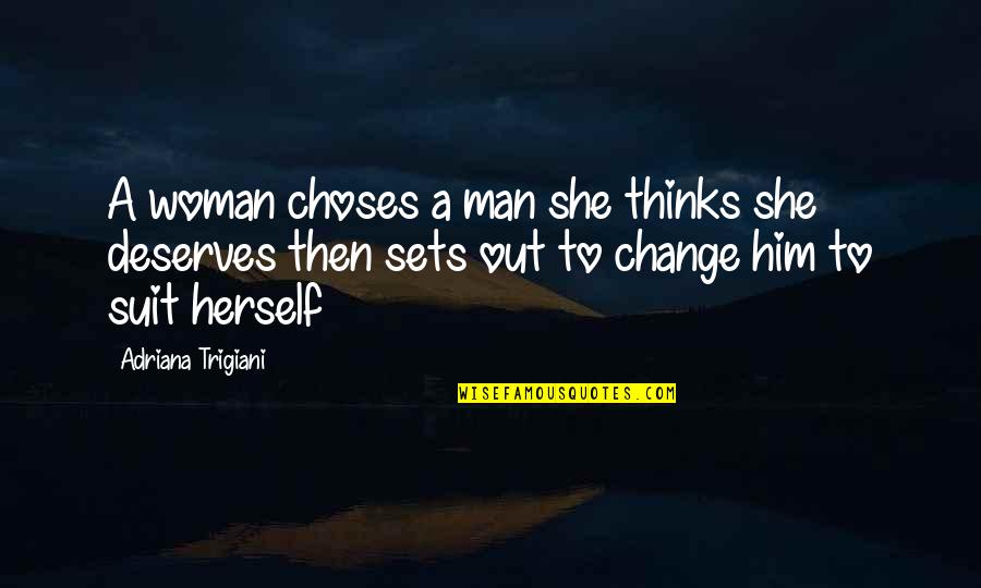 Ahla Quotes By Adriana Trigiani: A woman choses a man she thinks she