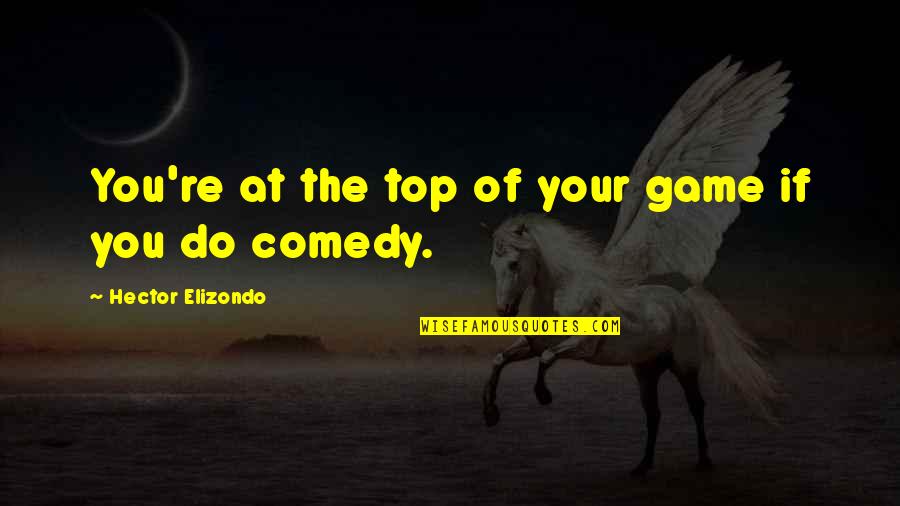 Ahlaka Aykirilik Quotes By Hector Elizondo: You're at the top of your game if Ahlaka Aykirilik Quotes By Hector Elizondo: You're at the top of your game if