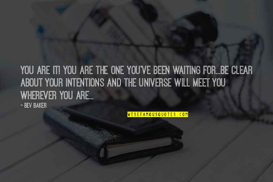 Ahlaki Mulahazalar Quotes By Bev Baker: You are it! You are the one you've Ahlaki Mulahazalar Quotes By Bev Baker: You are it! You are the one you've