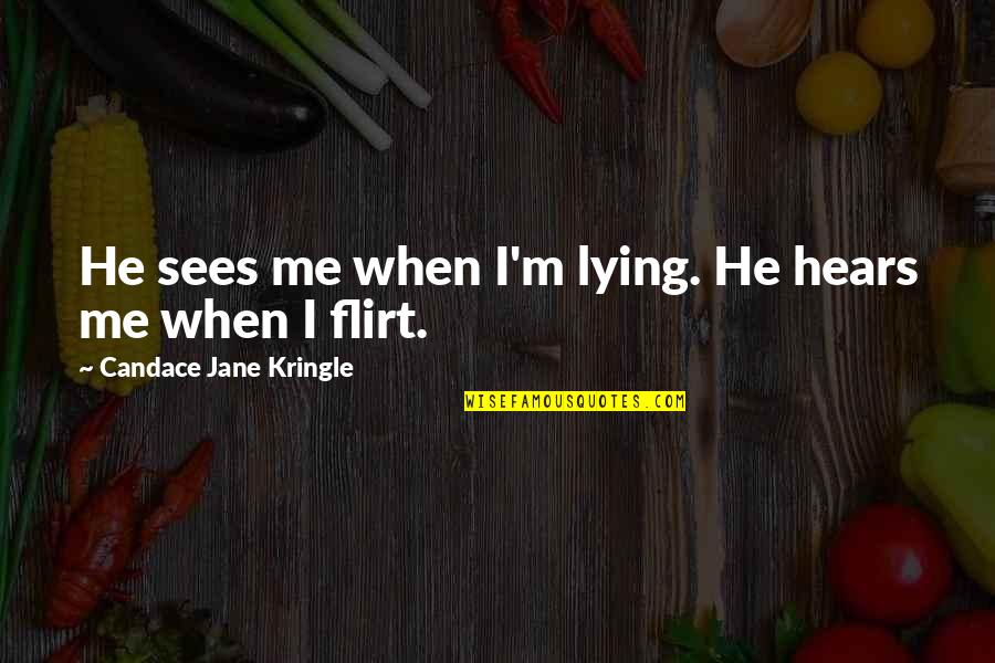 Ahlaki Mulahazalar Quotes By Candace Jane Kringle: He sees me when I'm lying. He hears Ahlaki Mulahazalar Quotes By Candace Jane Kringle: He sees me when I'm lying. He hears