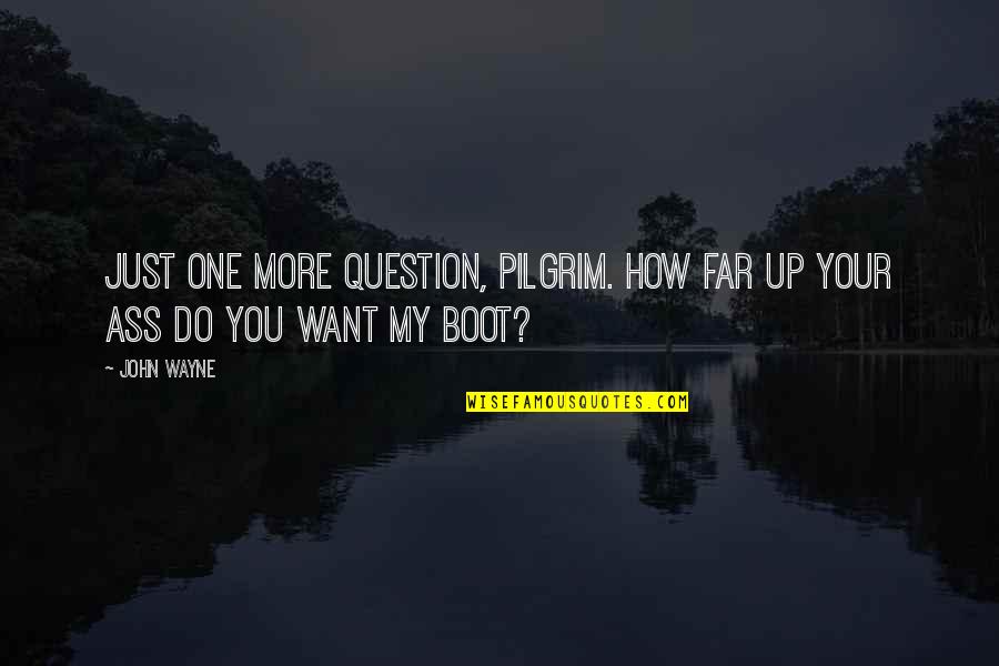 Ahlam Hb Quotes By John Wayne: Just one more question, Pilgrim. How far up
