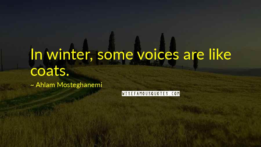 Ahlam Mosteghanemi quotes: In winter, some voices are like coats.