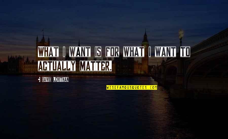 Ahlana Quotes By David Levithan: What i want is for what i want